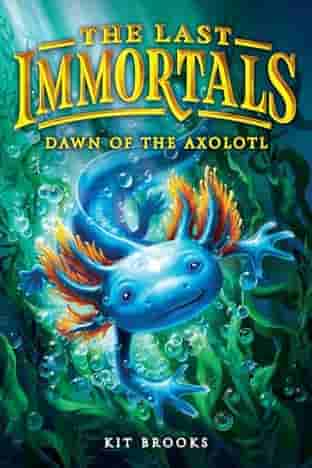 Book cover for THE LAST IMMORTALS: DAWN OF THE AXOLOTL by Kit Brooks