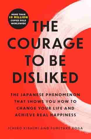 Book cover for THE COURAGE TO BE DISLIKED by Ichiro Kishimi and Fumitake Koga