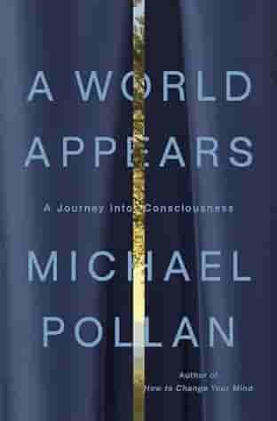 Book cover for A WORLD APPEARS by Michael Pollan